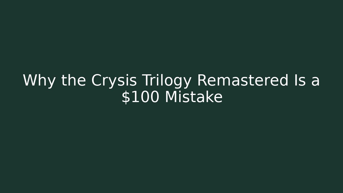 Why the Crysis Trilogy Remastered Is a $100 Mistake