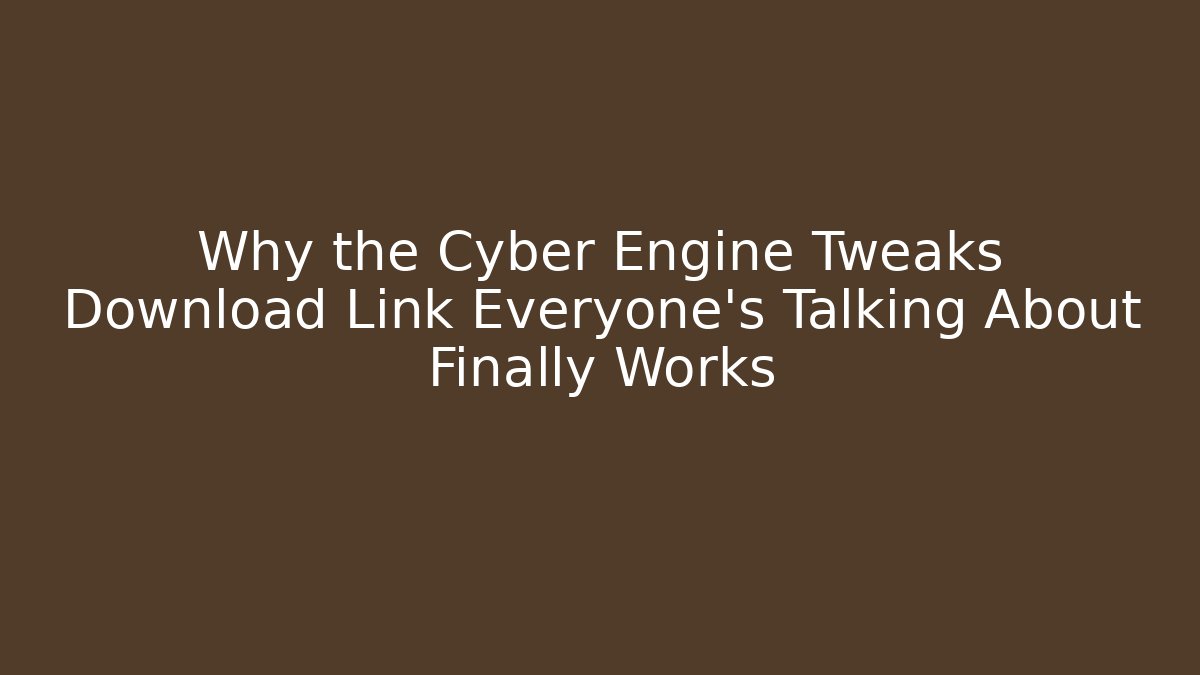 Why the Cyber Engine Tweaks Download Link Everyone’s Talking About Finally Works