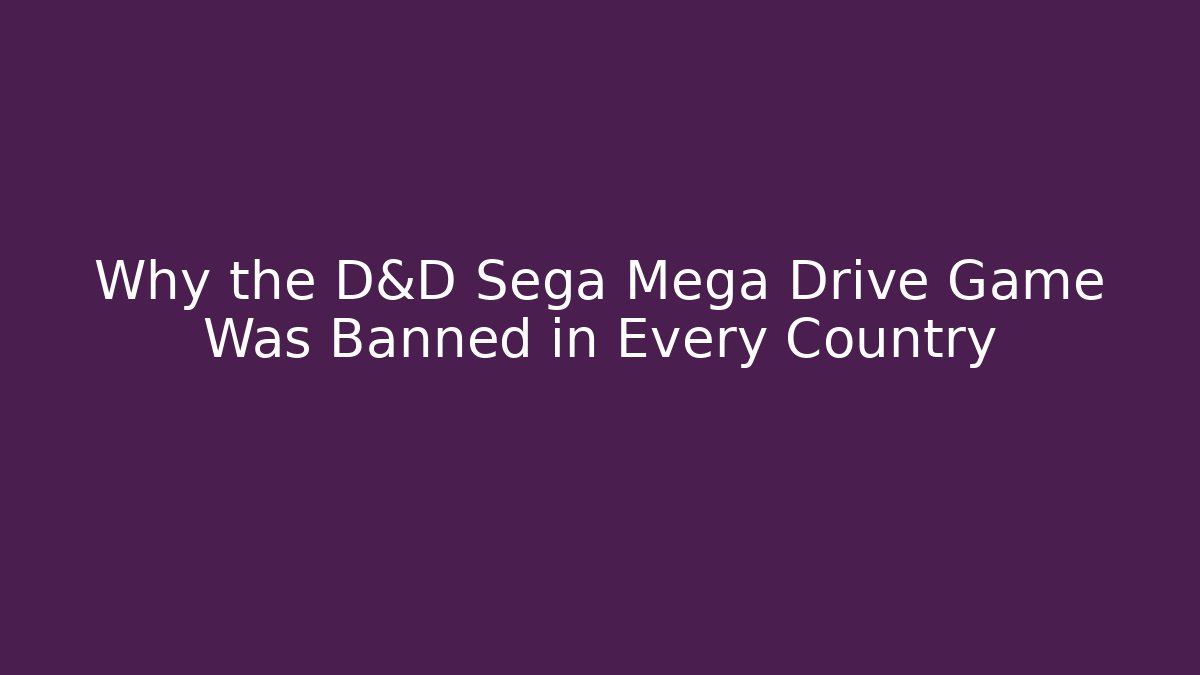 Why the D&D Sega Mega Drive Game Was Banned in Every Country