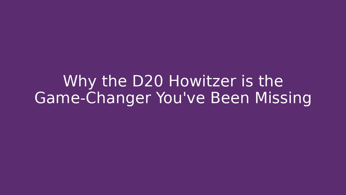 Why the D20 Howitzer is the Game-Changer You’ve Been Missing - Create More Assets