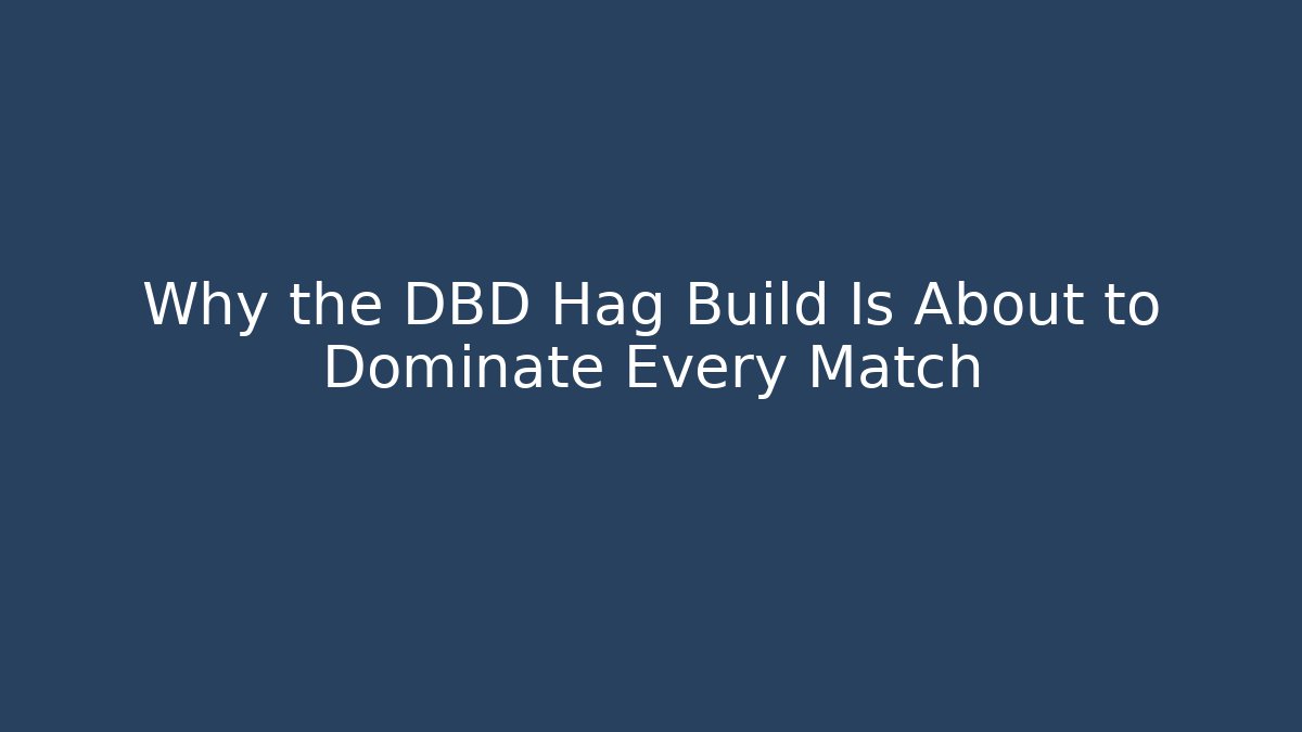 Why the DBD Hag Build Is About to Dominate Every Match