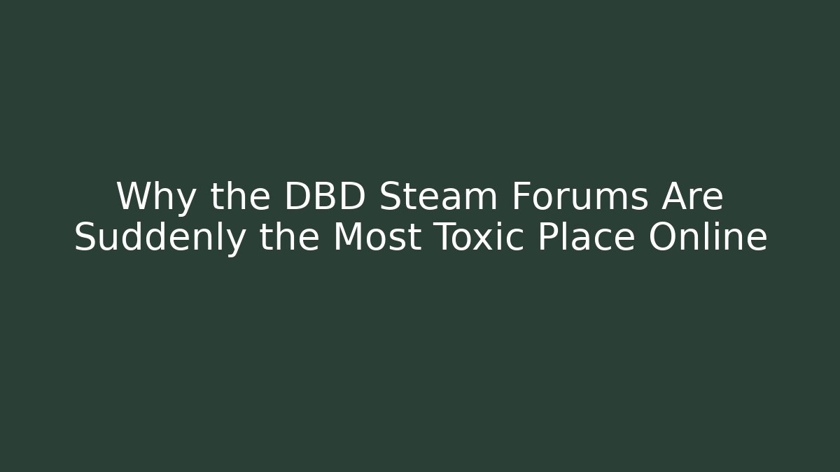 Why the DBD Steam Forums Are Suddenly the Most Toxic Place Online