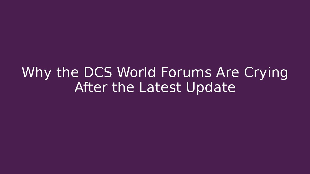 Why the DCS World Forums Are Crying After the Latest Update - Create More Assets