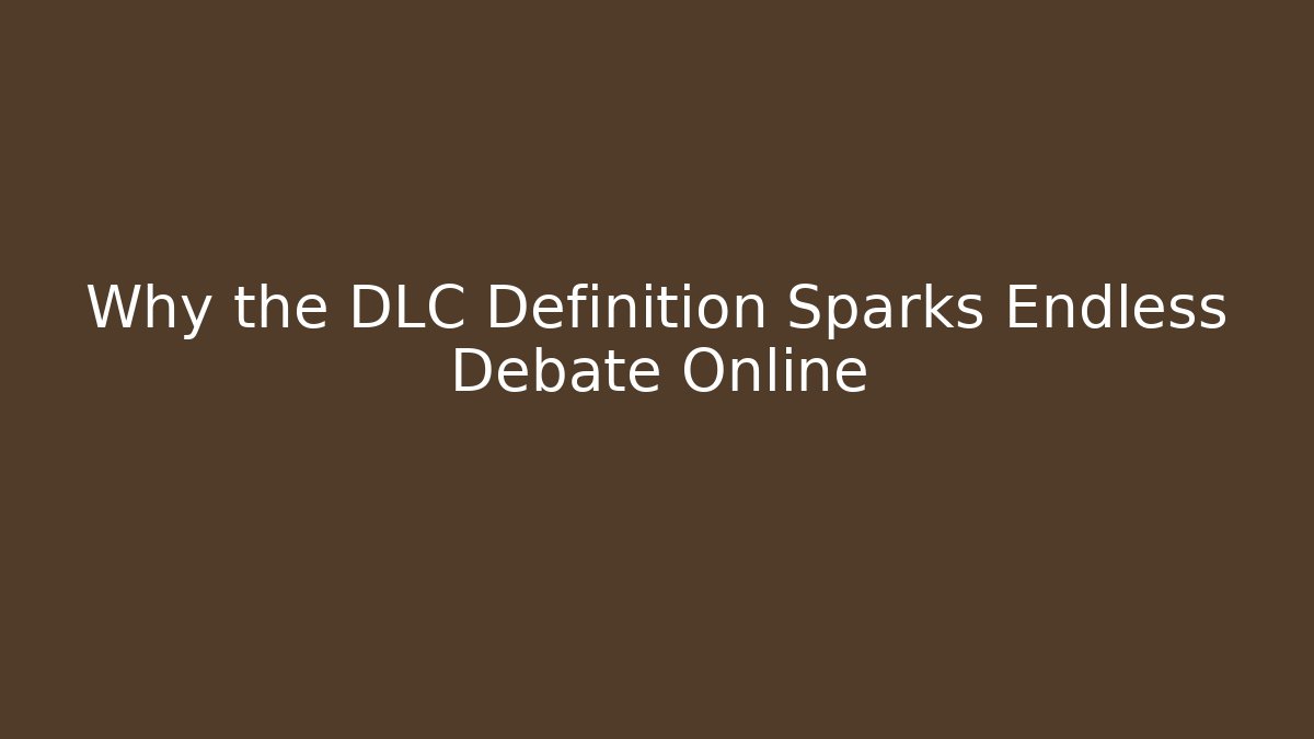 Why the DLC Definition Sparks Endless Debate Online - Create More Assets