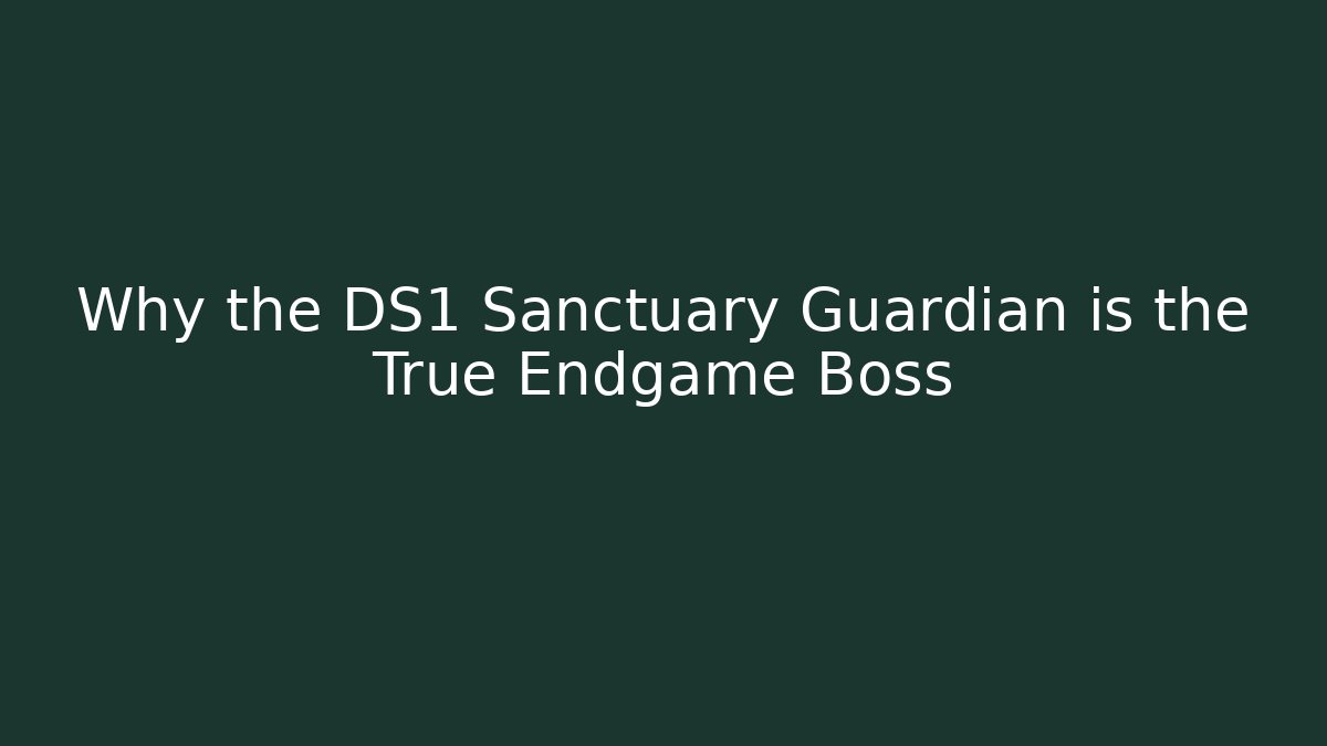 Why the DS1 Sanctuary Guardian is the True Endgame Boss