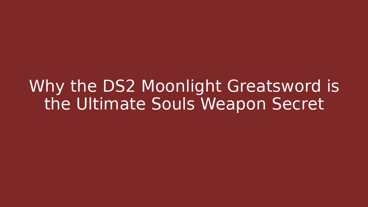 Why the DS2 Moonlight Greatsword is the Ultimate Souls Weapon Secret