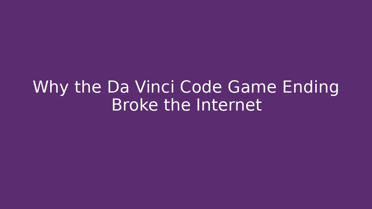 Why the Da Vinci Code Game Ending Broke the Internet