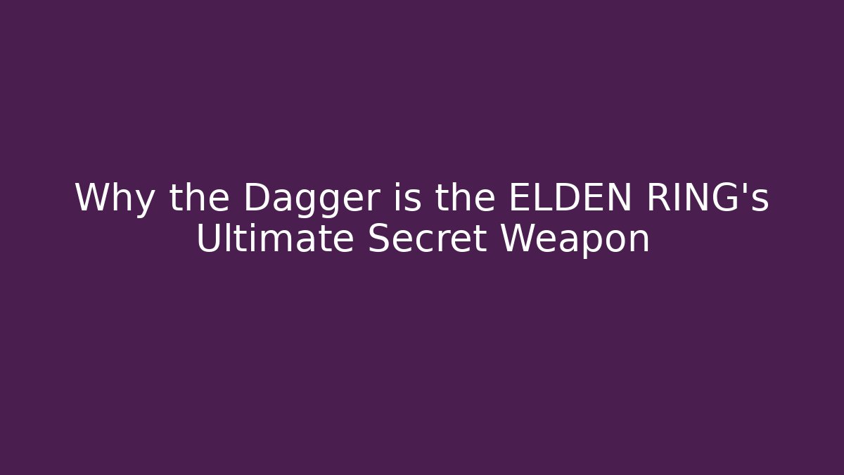 Why the Dagger is the ELDEN RING's Ultimate Secret Weapon