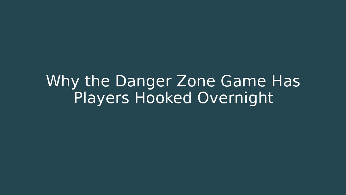 Why the Danger Zone Game Has Players Hooked Overnight - Create More Assets