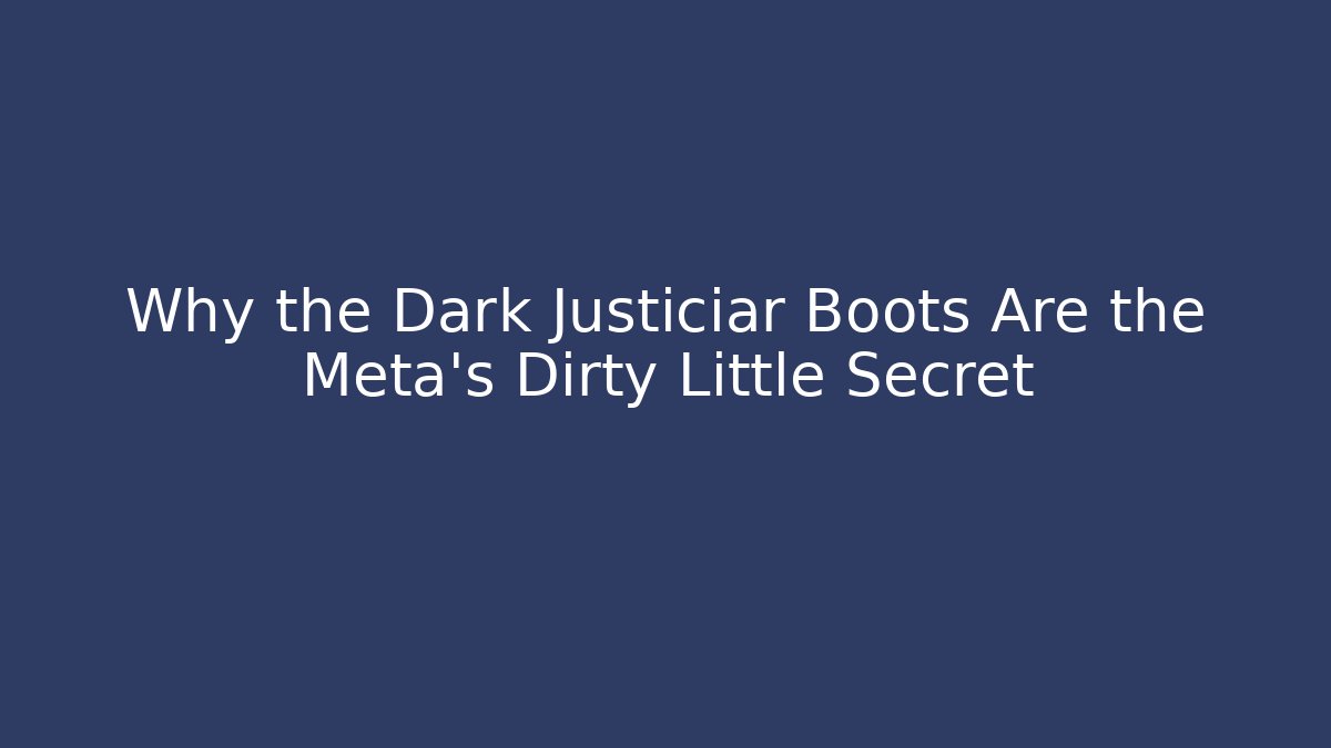 Why the Dark Justiciar Boots Are the Meta's Dirty Little Secret