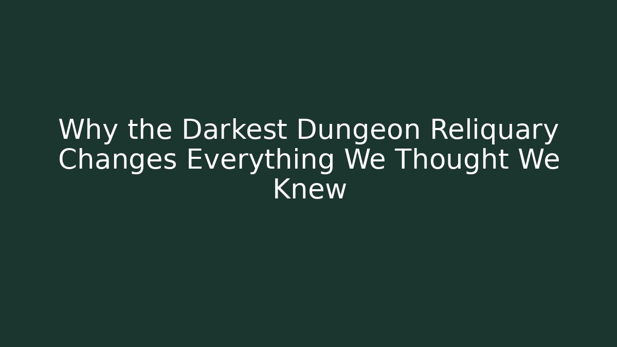 Why the Darkest Dungeon Reliquary Changes Everything We Thought We Knew - Create More Assets