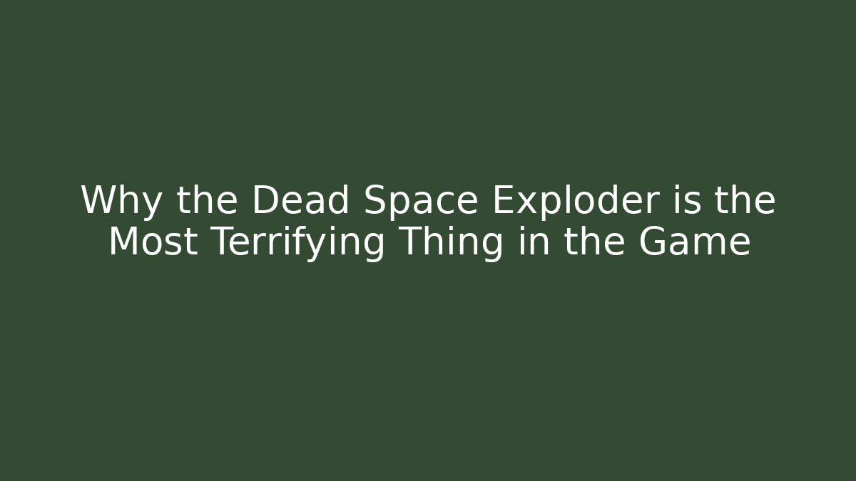 Why the Dead Space Exploder is the Most Terrifying Thing in the Game - Create More Assets