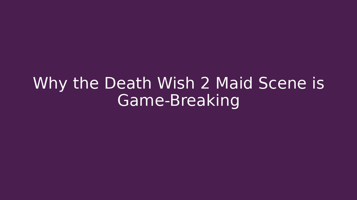 Why the Death Wish 2 Maid Scene is Game-Breaking