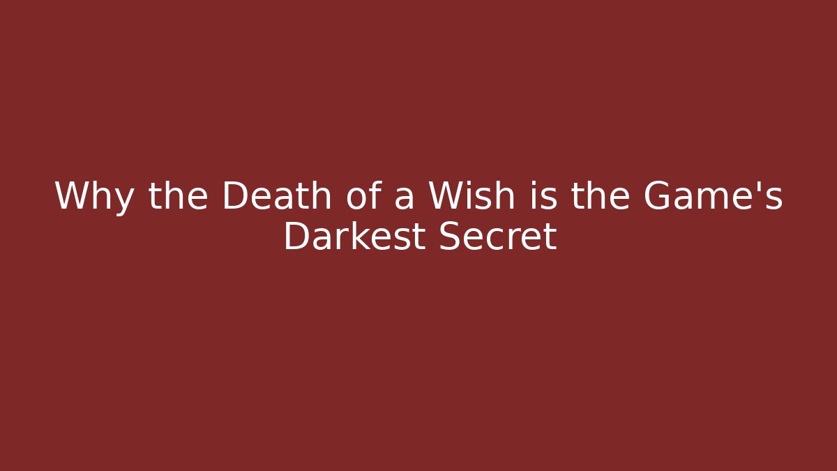 Why the Death of a Wish is the Game's Darkest Secret