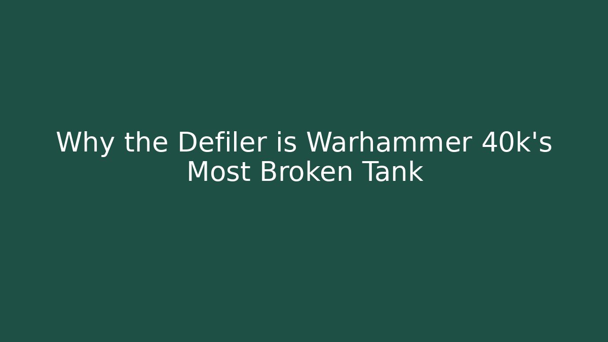 Why the Defiler is Warhammer 40k's Most Broken Tank - Create More Assets