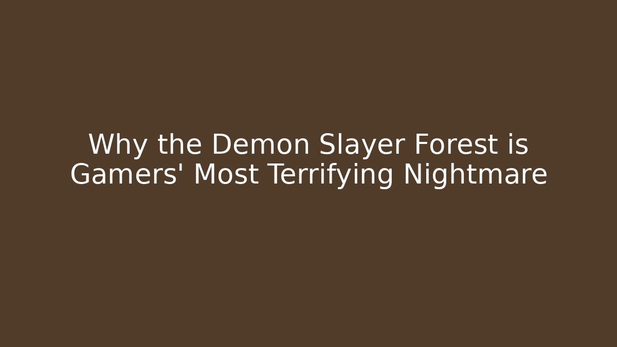 Why the Demon Slayer Forest is Gamers' Most Terrifying Nightmare