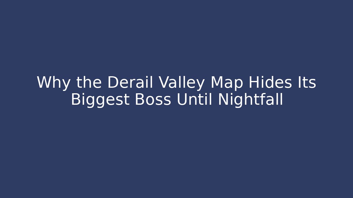 Why the Derail Valley Map Hides Its Biggest Boss Until Nightfall - Create More Assets
