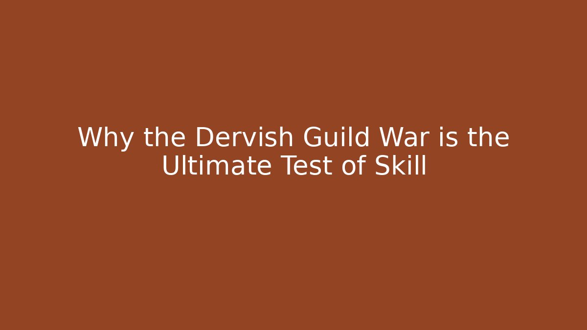 Why the Dervish Guild War is the Ultimate Test of Skill