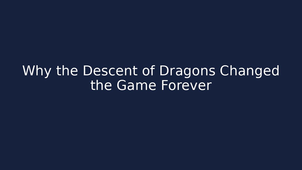 Why the Descent of Dragons Changed the Game Forever
