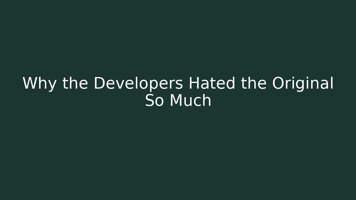 Why the Developers Hated the Original So Much