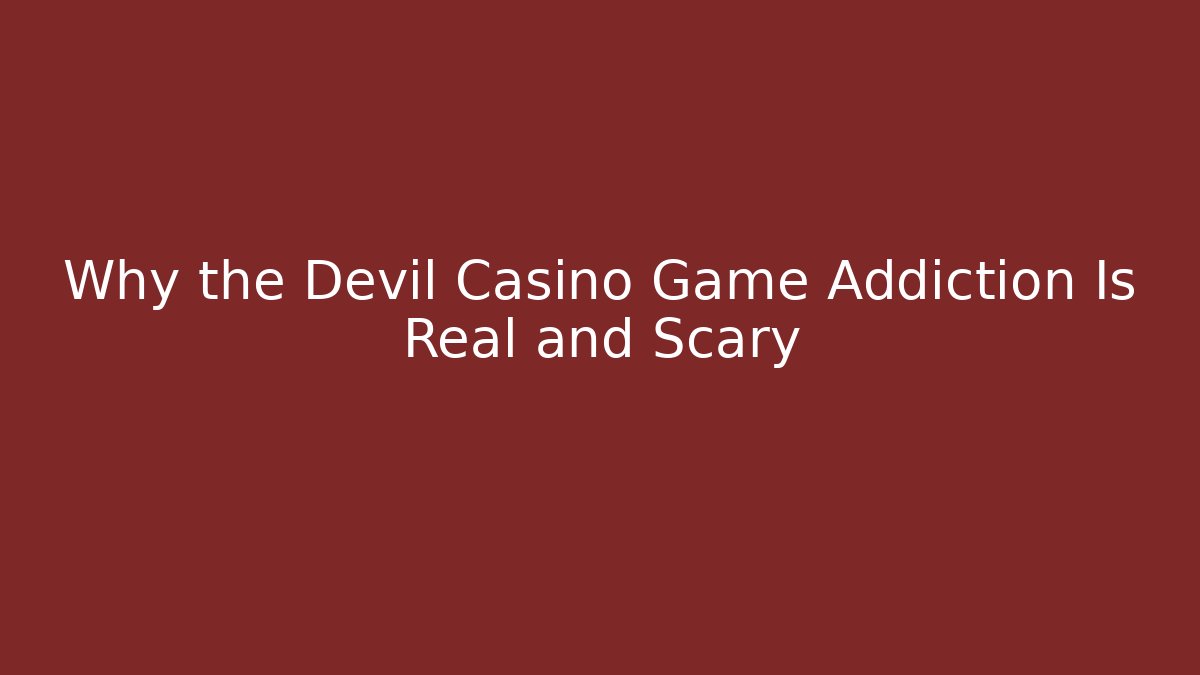 Why the Devil Casino Game Addiction Is Real and Scary