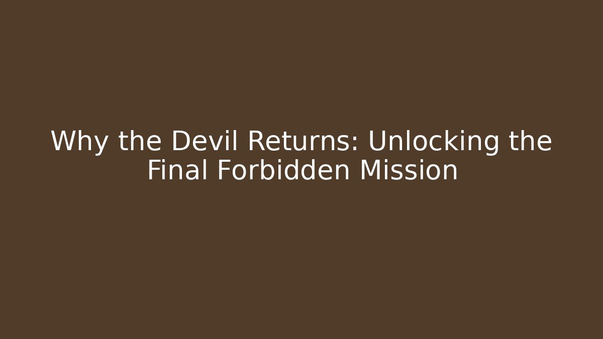 Why the Devil Returns: Unlocking the Final Forbidden Mission