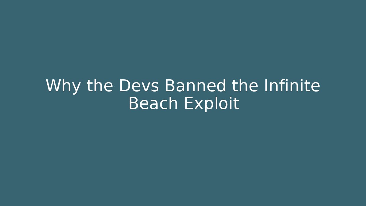 Why the Devs Banned the Infinite Beach Exploit