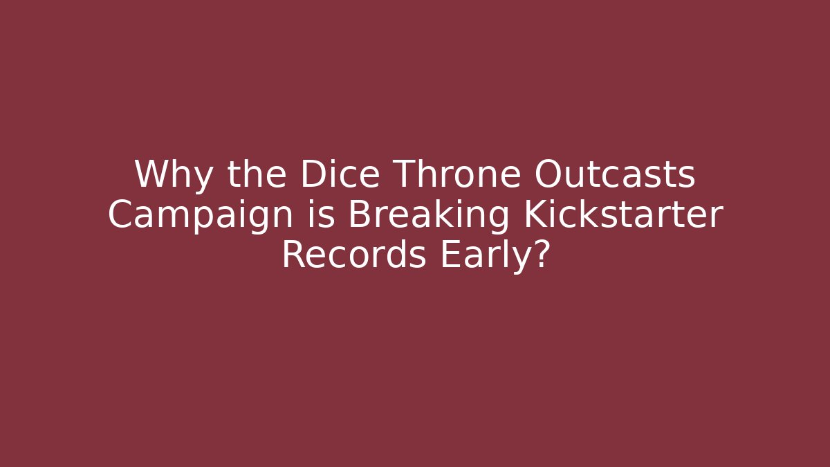Why the Dice Throne Outcasts Campaign is Breaking Kickstarter Records Early?