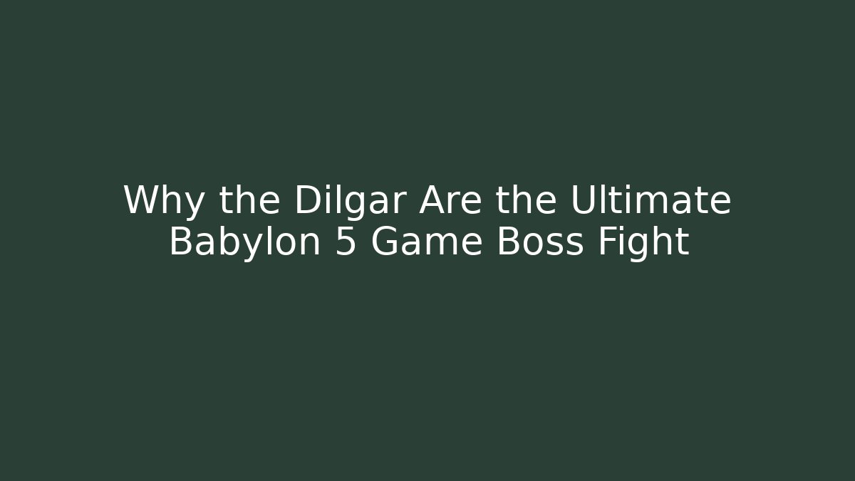 Why the Dilgar Are the Ultimate Babylon 5 Game Boss Fight