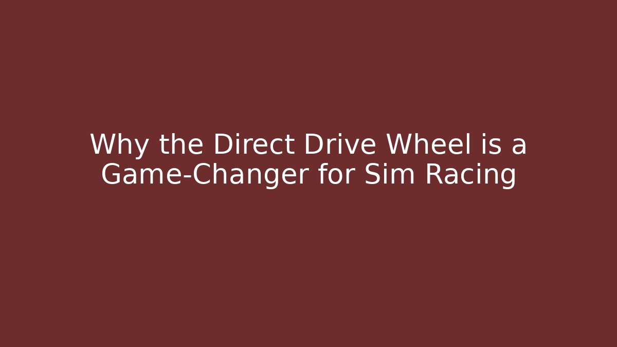 Why the Direct Drive Wheel is a Game-Changer for Sim Racing
