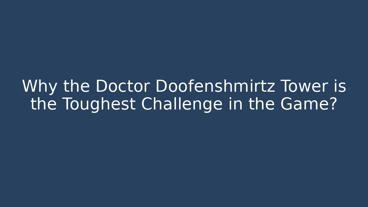 Why the Doctor Doofenshmirtz Tower is the Toughest Challenge in the Game?