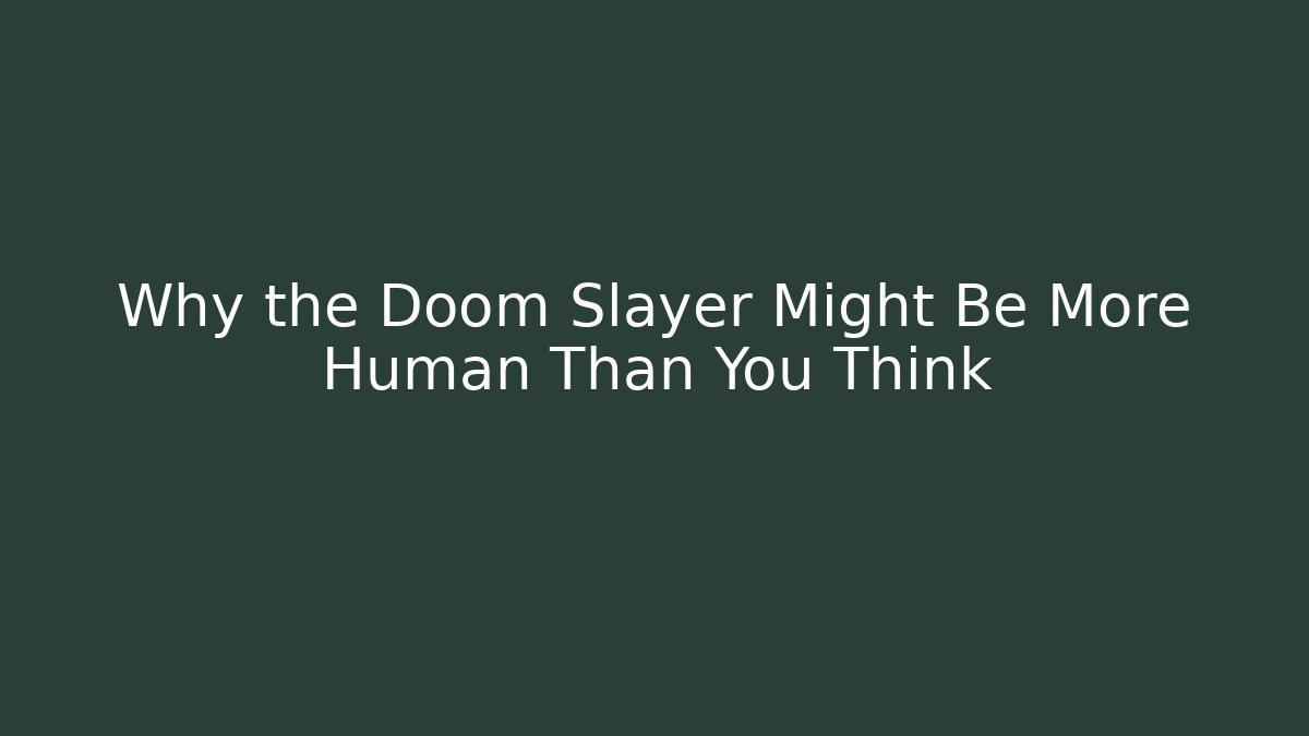 Why the Doom Slayer Might Be More Human Than You Think