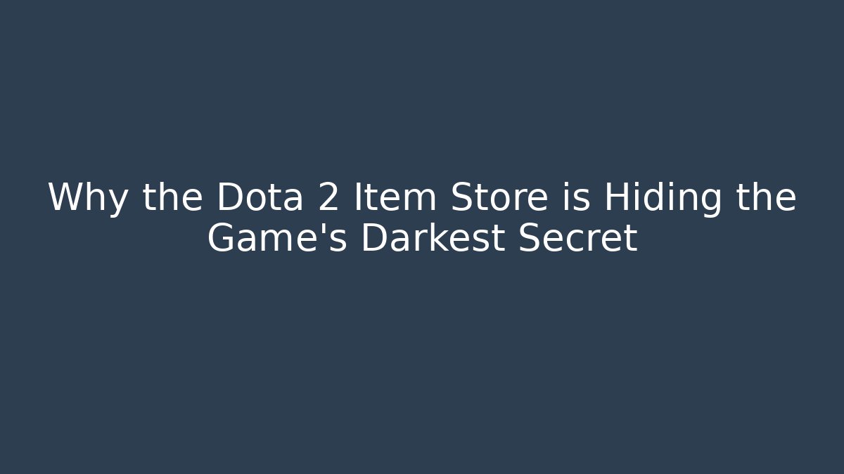 Why the Dota 2 Item Store is Hiding the Game's Darkest Secret