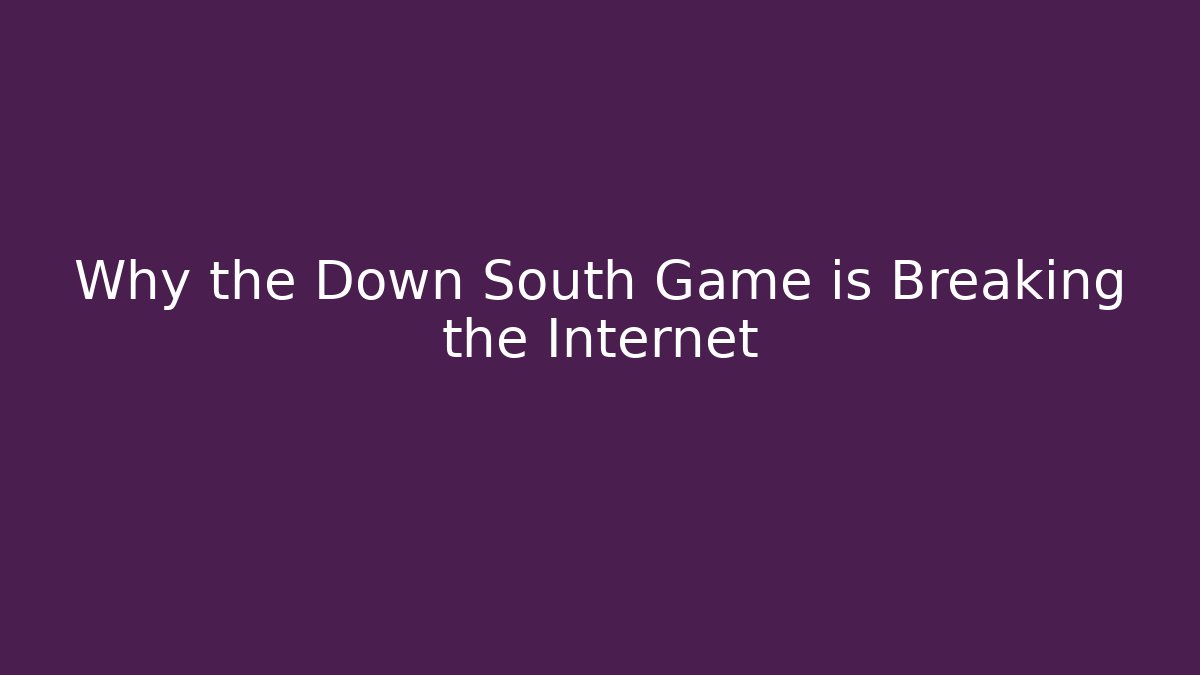 Why the Down South Game is Breaking the Internet - Create More Assets