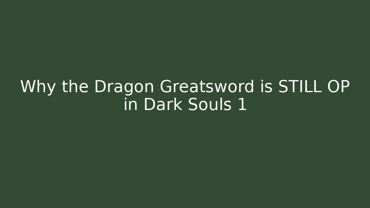 Why the Dragon Greatsword is STILL OP in Dark Souls 1