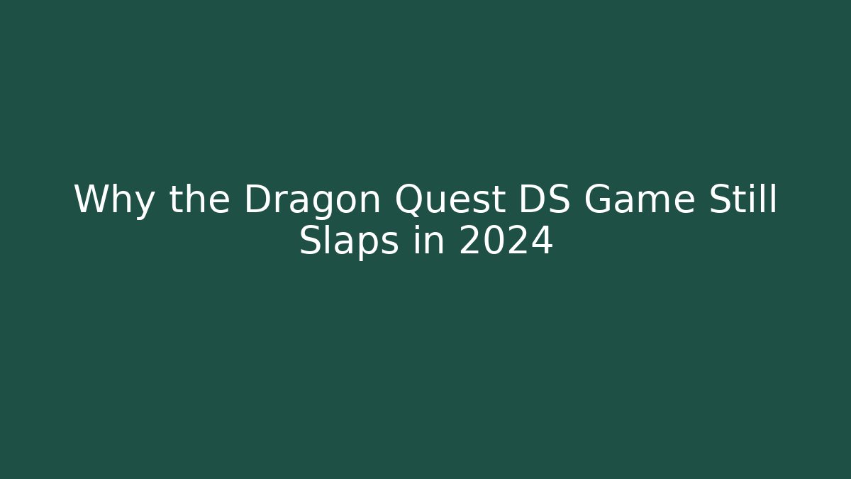 Why the Dragon Quest DS Game Still Slaps in 2024