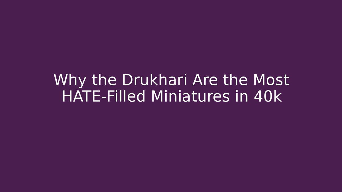 Why the Drukhari Are the Most HATE-Filled Miniatures in 40k
