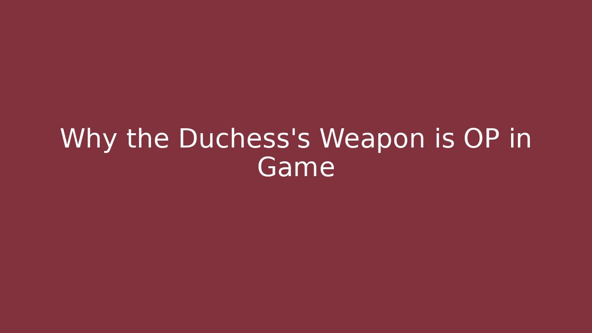 Why the Duchess's Weapon is OP in Game