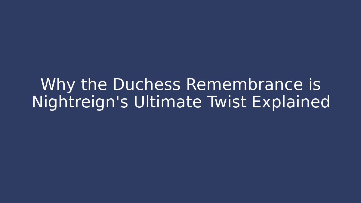 Why the Duchess Remembrance is Nightreign's Ultimate Twist Explained - Create More Assets