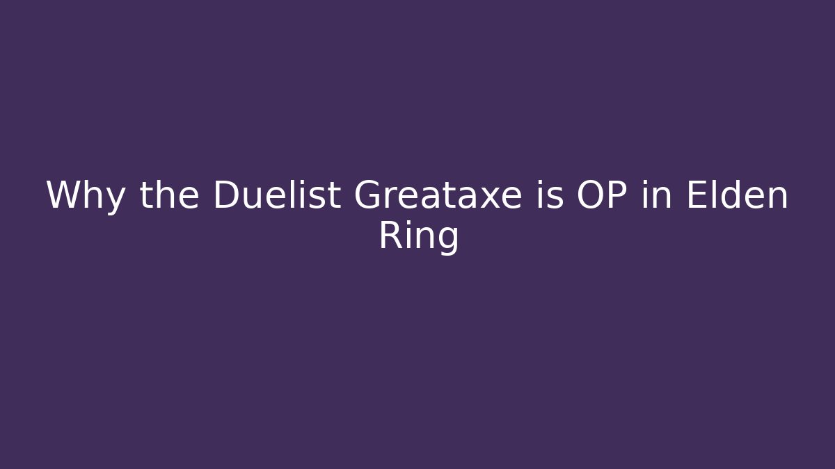 Why the Duelist Greataxe is OP in Elden Ring