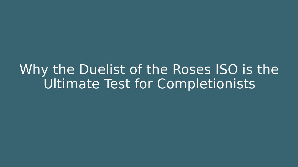 Why the Duelist of the Roses ISO is the Ultimate Test for Completionists