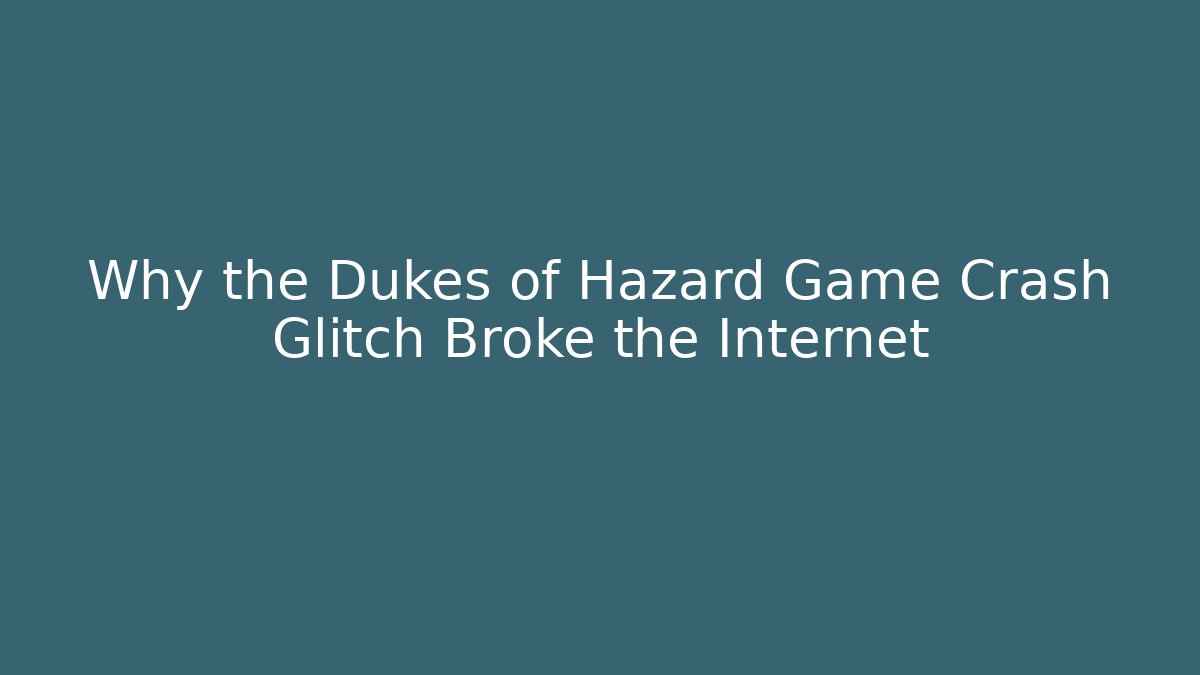 Why the Dukes of Hazard Game Crash Glitch Broke the Internet