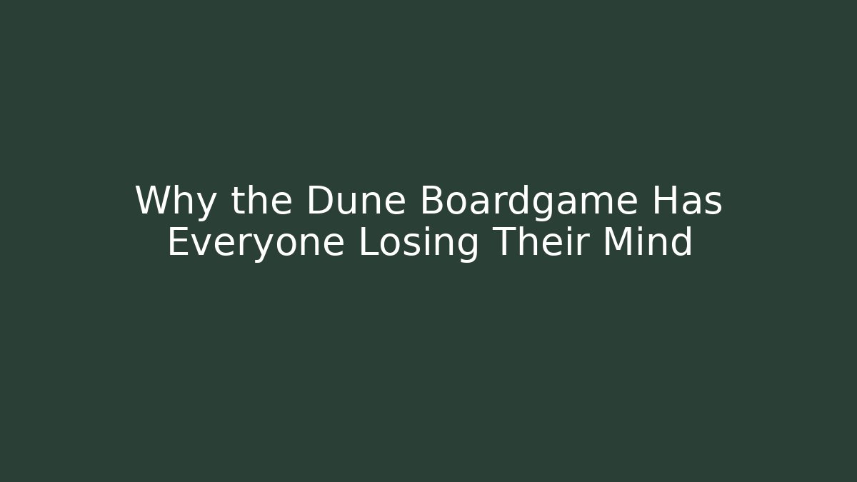 Why the Dune Boardgame Has Everyone Losing Their Mind