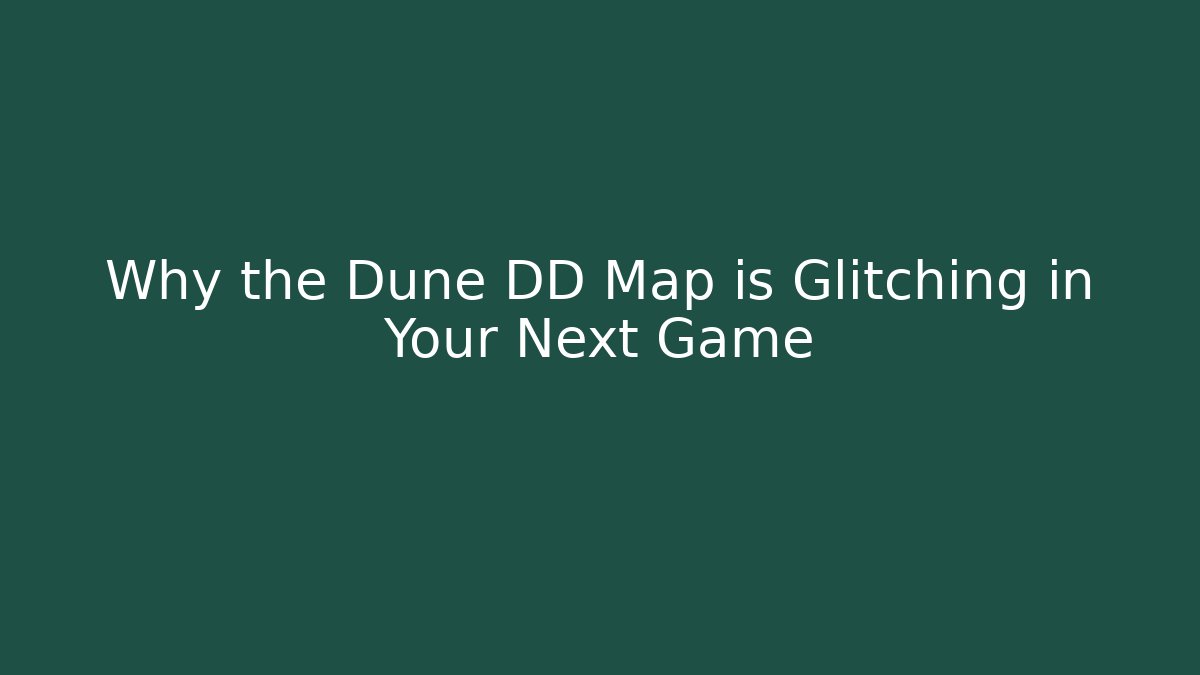 Why the Dune DD Map is Glitching in Your Next Game