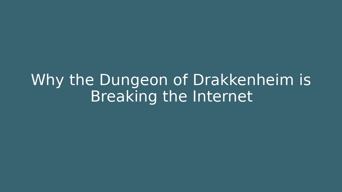 Why the Dungeon of Drakkenheim is Breaking the Internet