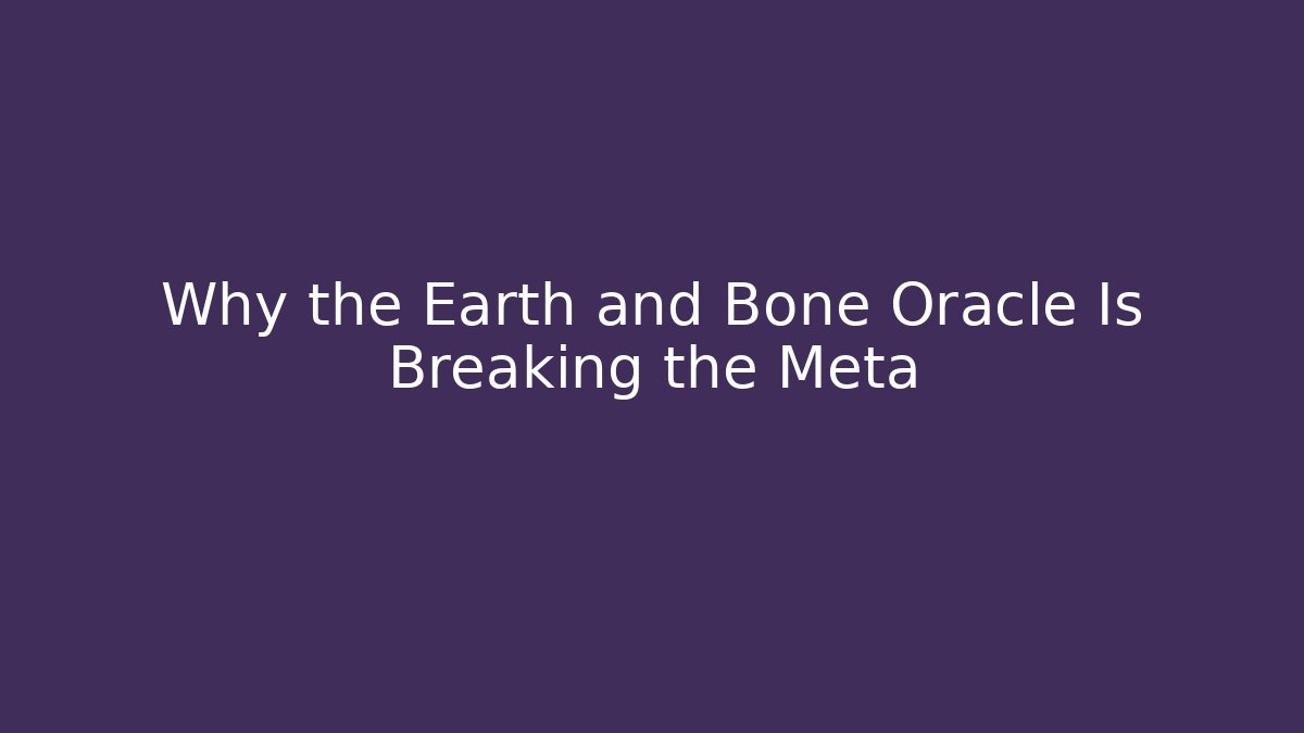 Why the Earth and Bone Oracle Is Breaking the Meta - Create More Assets