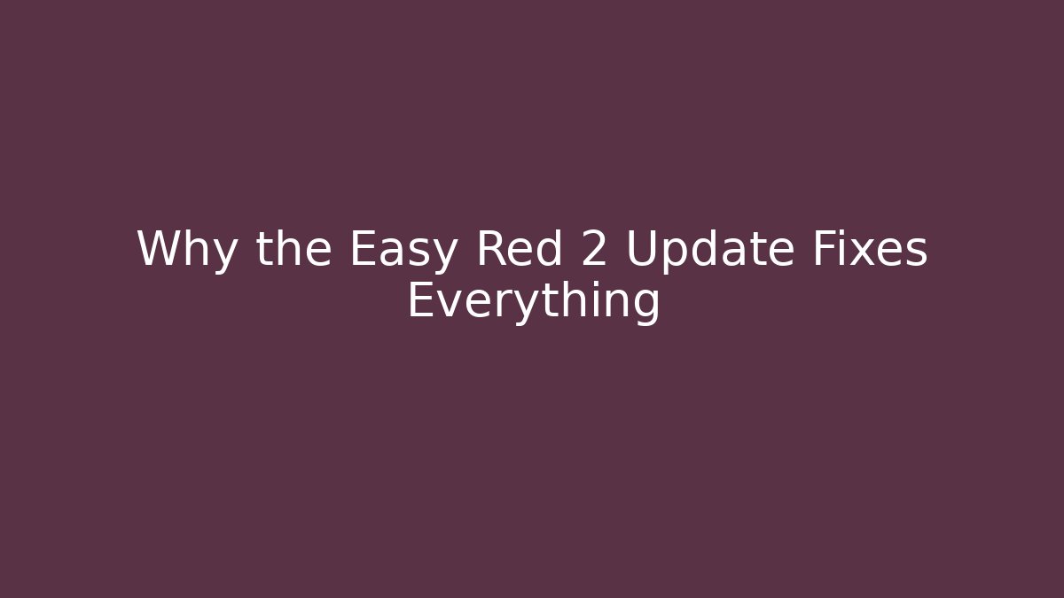 Why the Easy Red 2 Update Fixes Everything