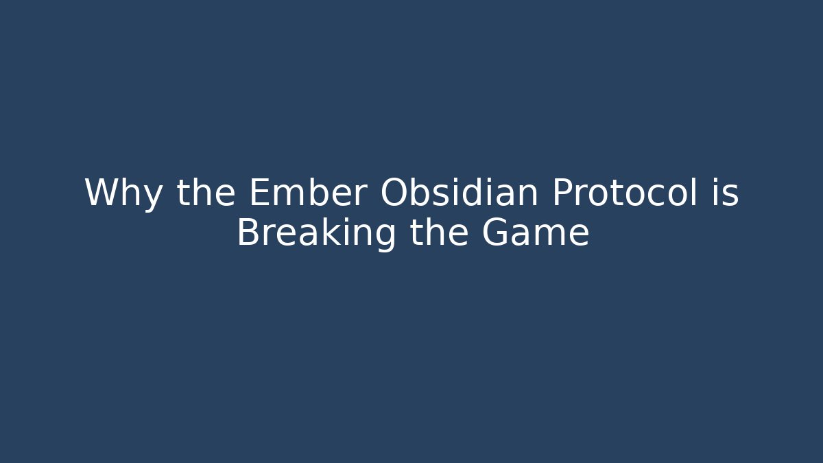 Why the Ember Obsidian Protocol is Breaking the Game - Create More Assets
