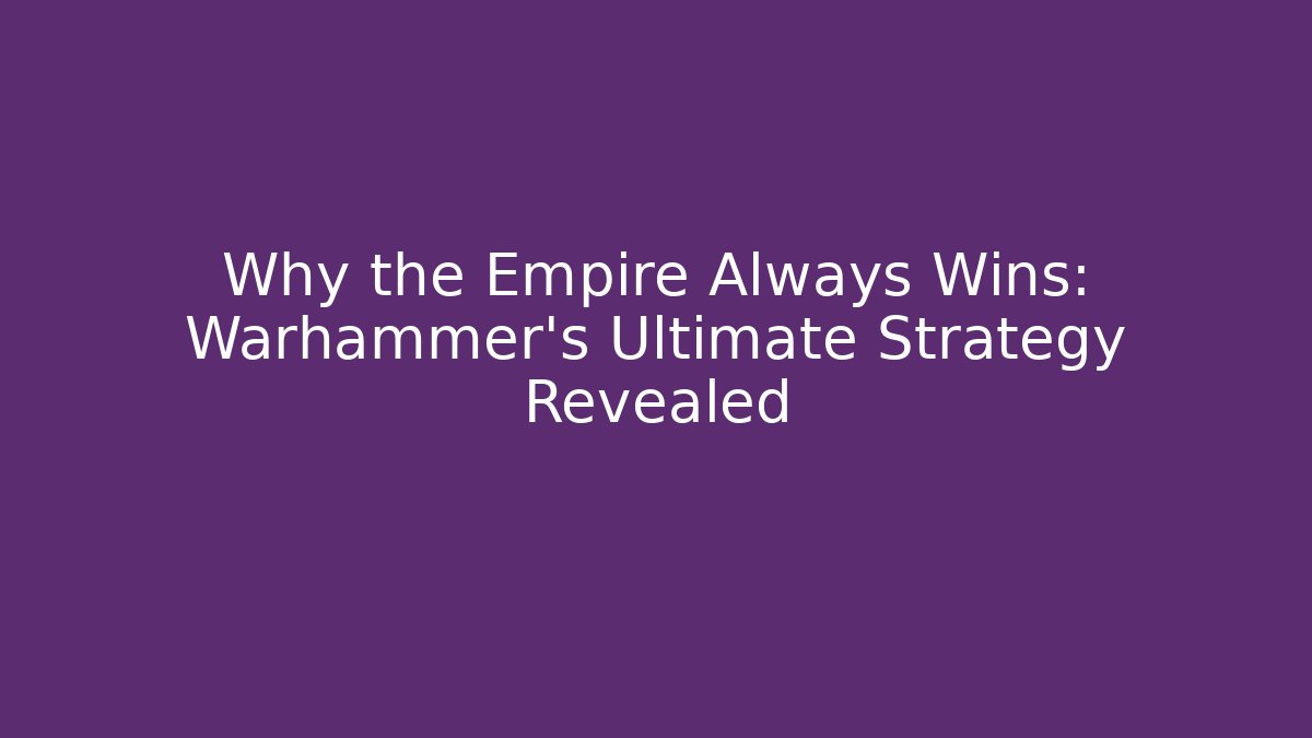 Why the Empire Always Wins: Warhammer's Ultimate Strategy Revealed