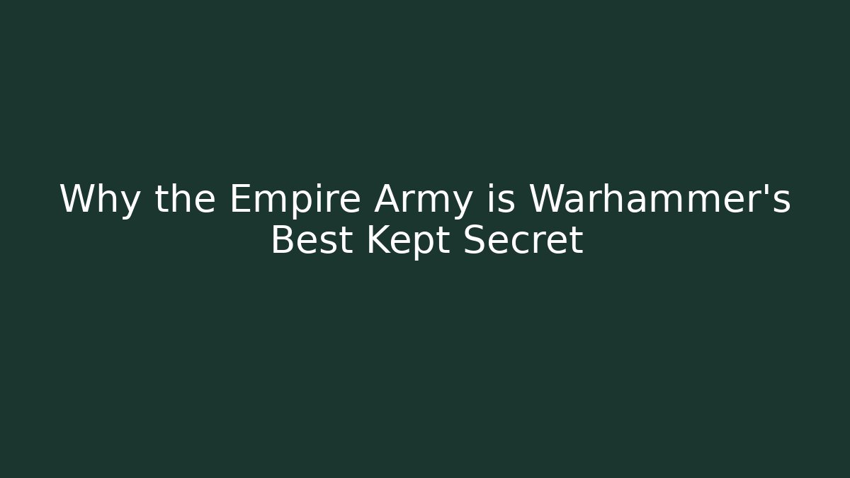 Why the Empire Army is Warhammer’s Best Kept Secret